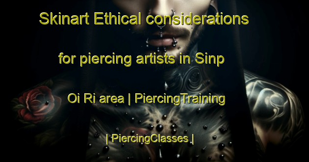 Skinart Ethical considerations for piercing artists in Sinp Oi Ri area | PiercingTraining | PiercingClasses | SkinartTraining-Republic of Korea